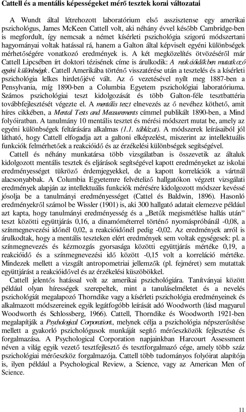 eredmények is. A két megközelítés ötvözésér l már Cattell Lipcsében írt doktori tézisének címe is árulkodik: A reakcióid kben mutatkozó egyéni különbségek.