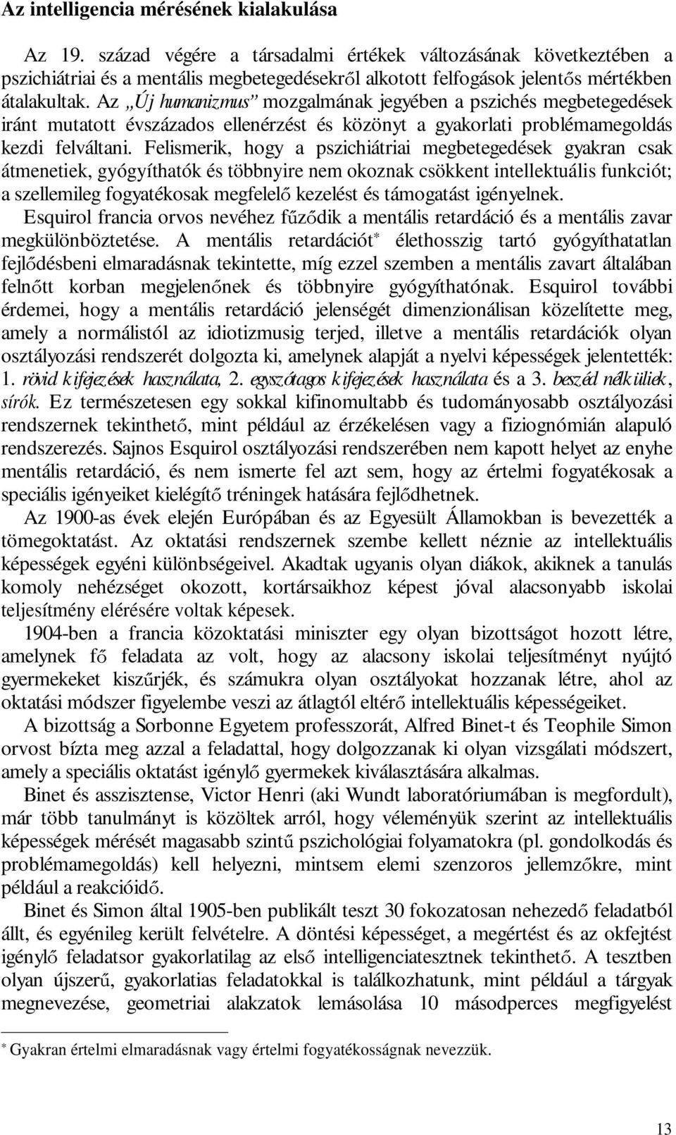 Az Új humanizmus mozgalmának jegyében a pszichés megbetegedések iránt mutatott évszázados ellenérzést és közönyt a gyakorlati problémamegoldás kezdi felváltani.