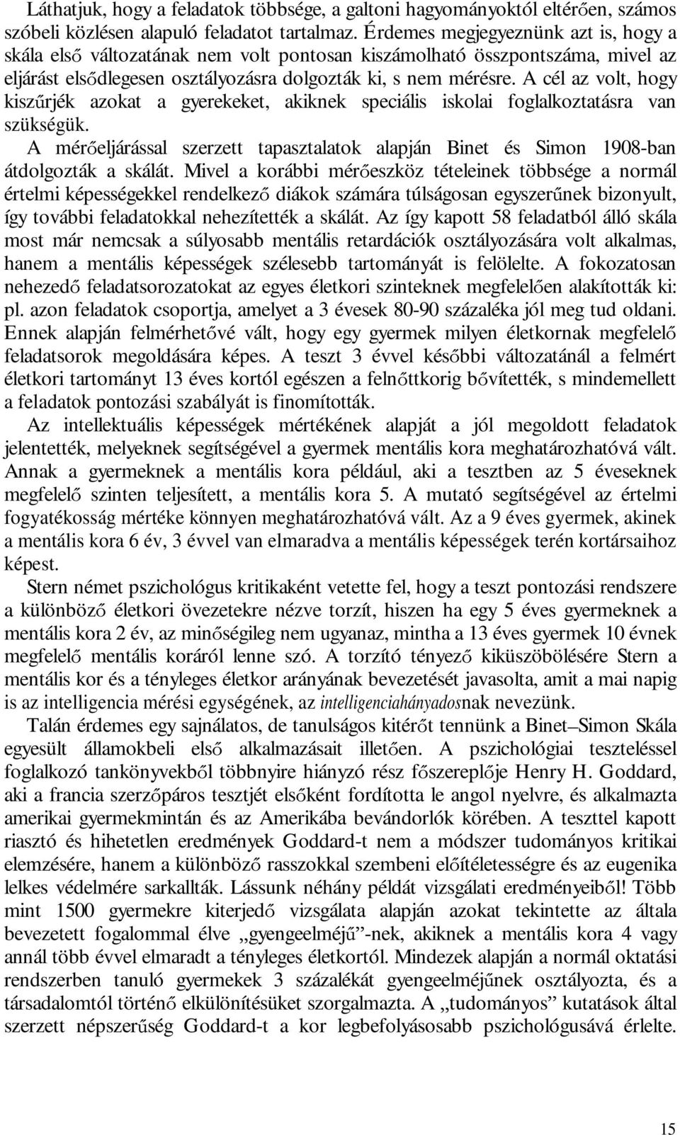 A cél az volt, hogy kisz rjék azokat a gyerekeket, akiknek speciális iskolai foglalkoztatásra van szükségük.