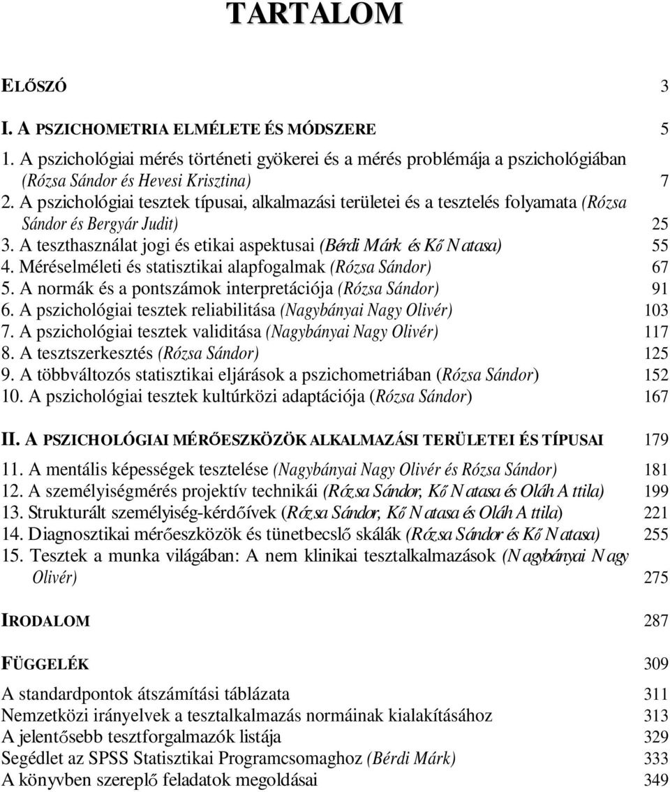 Méréselméleti és statisztikai alapfogalmak (Rózsa Sándor) 67 5. A normák és a pontszámok interpretációja (Rózsa Sándor) 91 6. A pszichológiai tesztek reliabilitása (Nagybányai Nagy Olivér) 103 7.