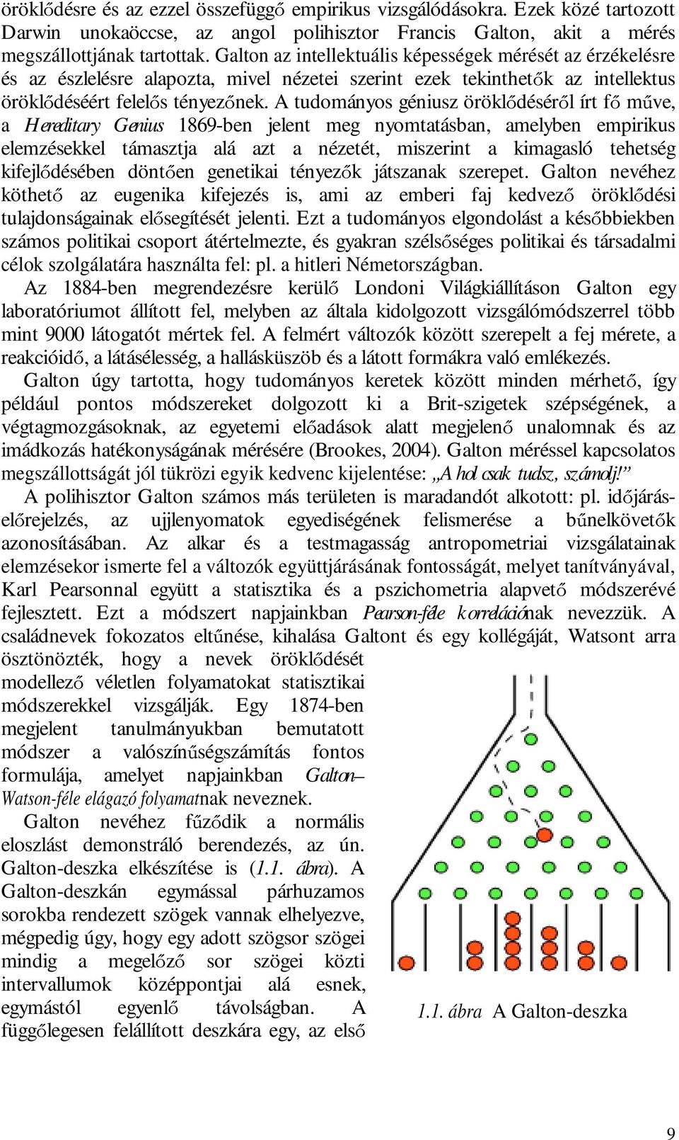 A tudományos géniusz örökl désér l írt f m ve, a Hereditary Genius 1869-ben jelent meg nyomtatásban, amelyben empirikus elemzésekkel támasztja alá azt a nézetét, miszerint a kimagasló tehetség kifejl