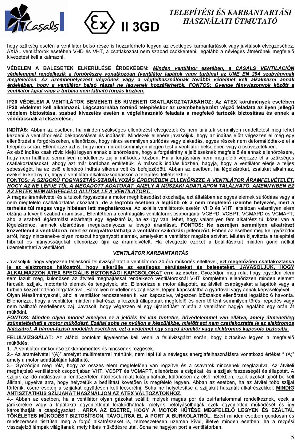 VÉDELEM A BALESETEK ELKERÜLÉSE ÉRDEKÉBEN: Minden ventilátor esetében, a CASALS VENTILACIÓN védelemmel rendelkezik a forgórészre vonatkozóan (ventilátor lapátok vagy turbina) az UNE EN 294 szabványnak