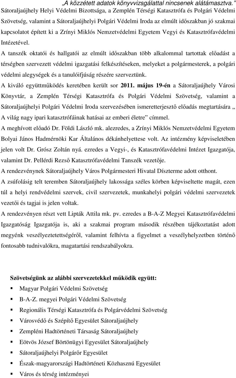 A tanszék oktatói és hallgatói az elmúlt időszakban több alkalommal tartottak előadást a térségben szervezett védelmi igazgatási felkészítéseken, melyeket a polgármesterek, a polgári védelmi