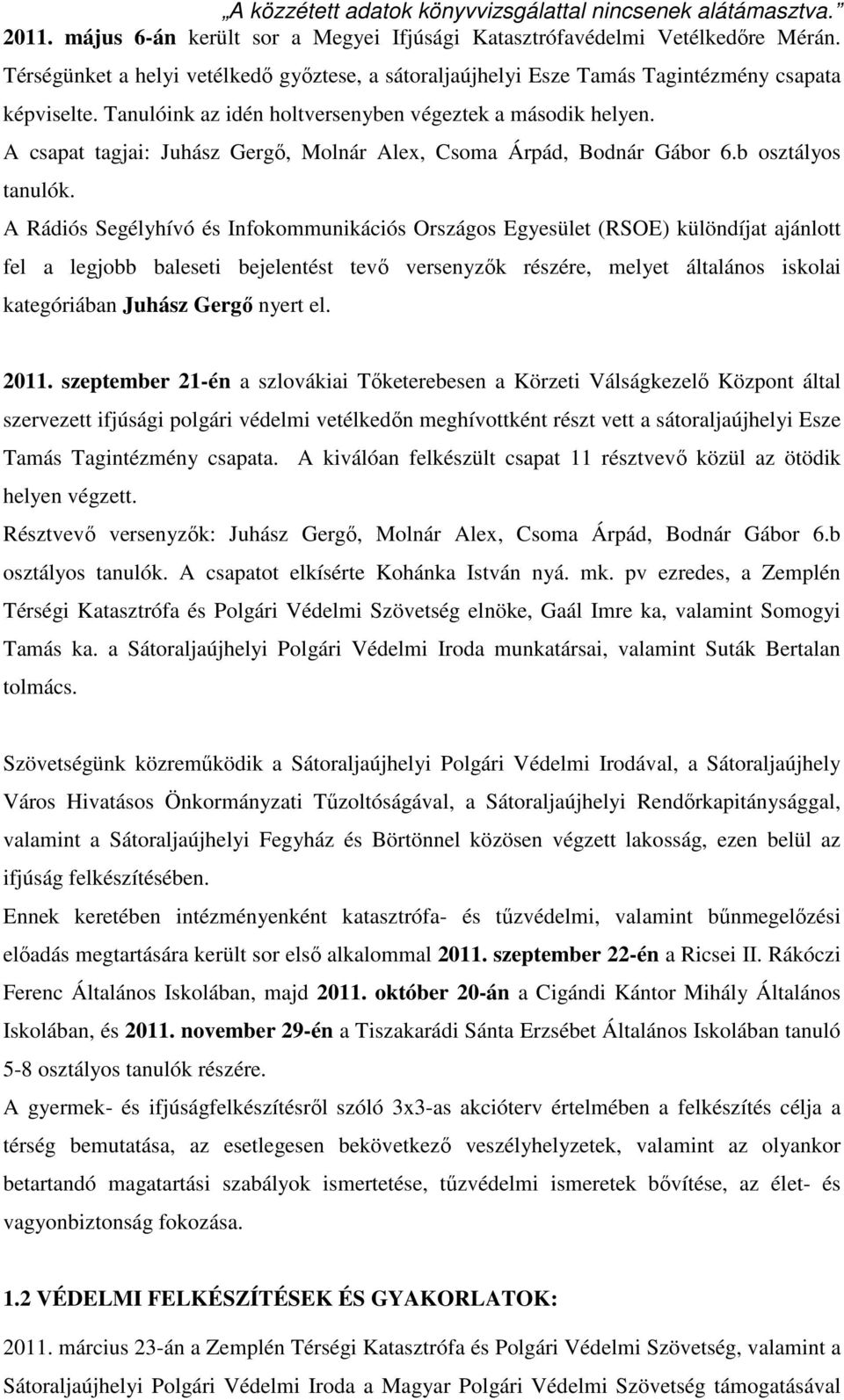 A Rádiós Segélyhívó és Infokommunikációs Országos Egyesület (RSOE) különdíjat ajánlott fel a legjobb baleseti bejelentést tevő versenyzők részére, melyet általános iskolai kategóriában Juhász Gergő