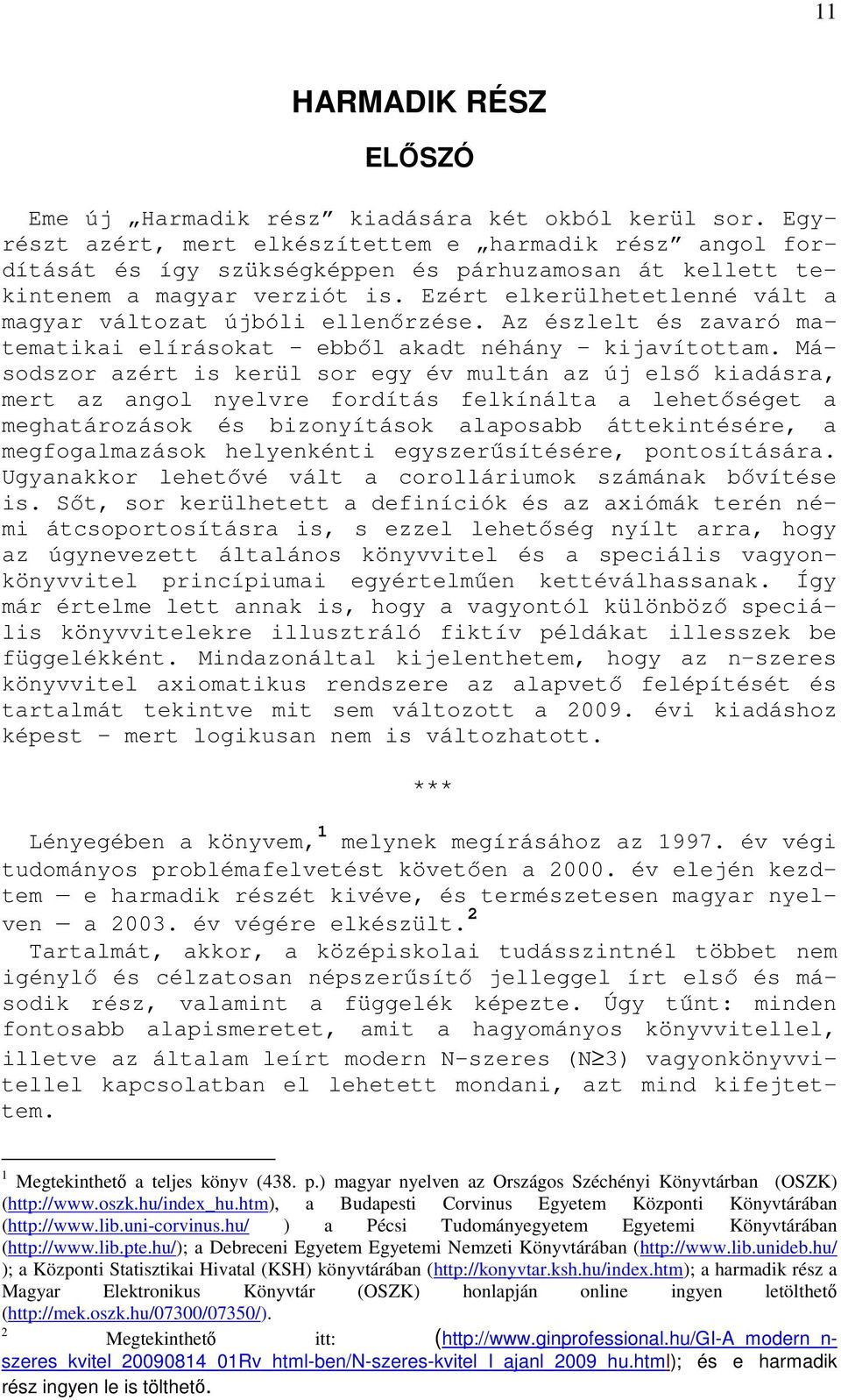 Ezért elkerülhetetleé vált a magyar változat újbóli elleırzése. Az észlelt és zavaró matematikai elírásokat ebbıl akadt éháy kijavítottam.