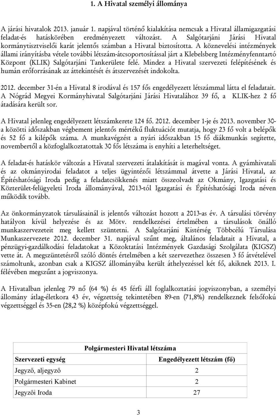 A köznevelési intézmények állami irányításba vétele további létszám-átcsoportosítással járt a Klebelsberg Intézményfenntartó Központ (KLIK) Salgótarjáni Tankerülete felé.