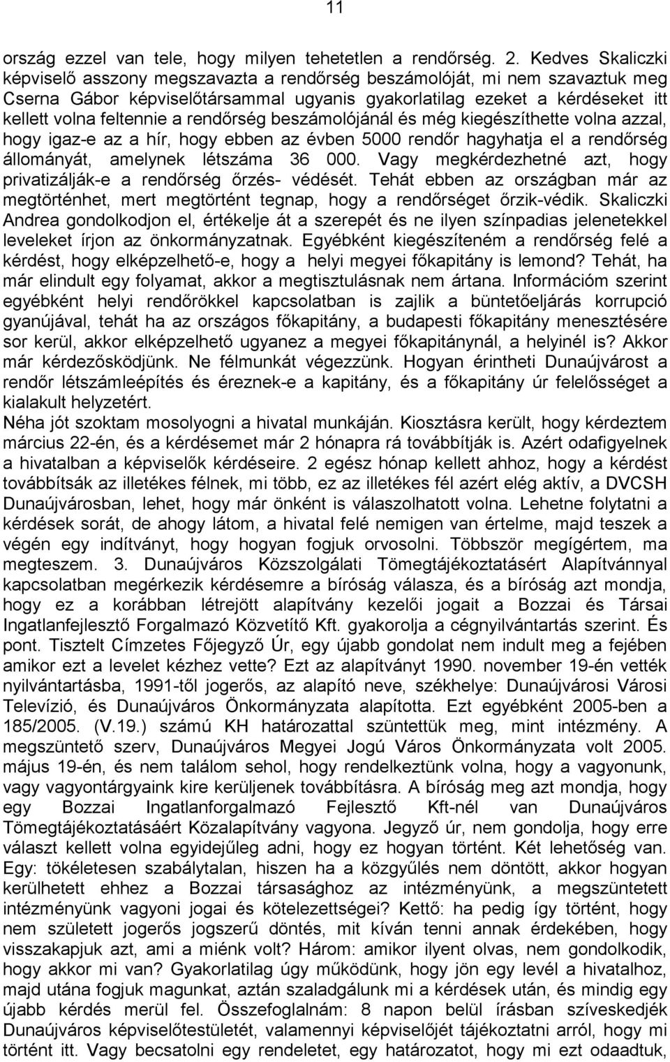 rendőrség beszámolójánál és még kiegészíthette volna azzal, hogy igaz-e az a hír, hogy ebben az évben 5000 rendőr hagyhatja el a rendőrség állományát, amelynek létszáma 36 000.