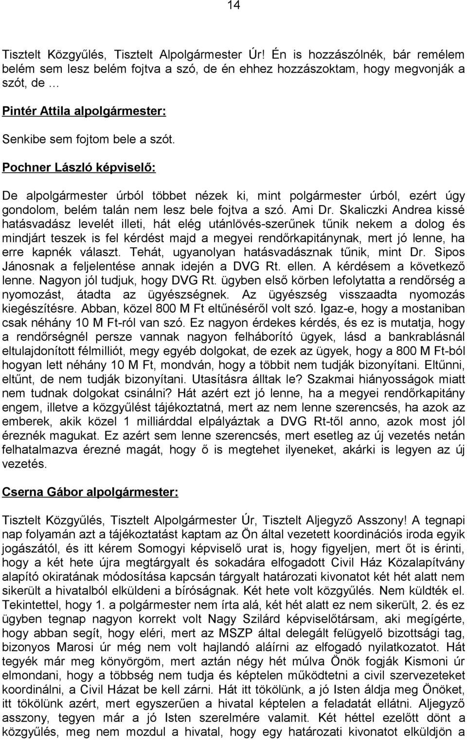 Pochner László képviselő: De alpolgármester úrból többet nézek ki, mint polgármester úrból, ezért úgy gondolom, belém talán nem lesz bele fojtva a szó. Ami Dr.