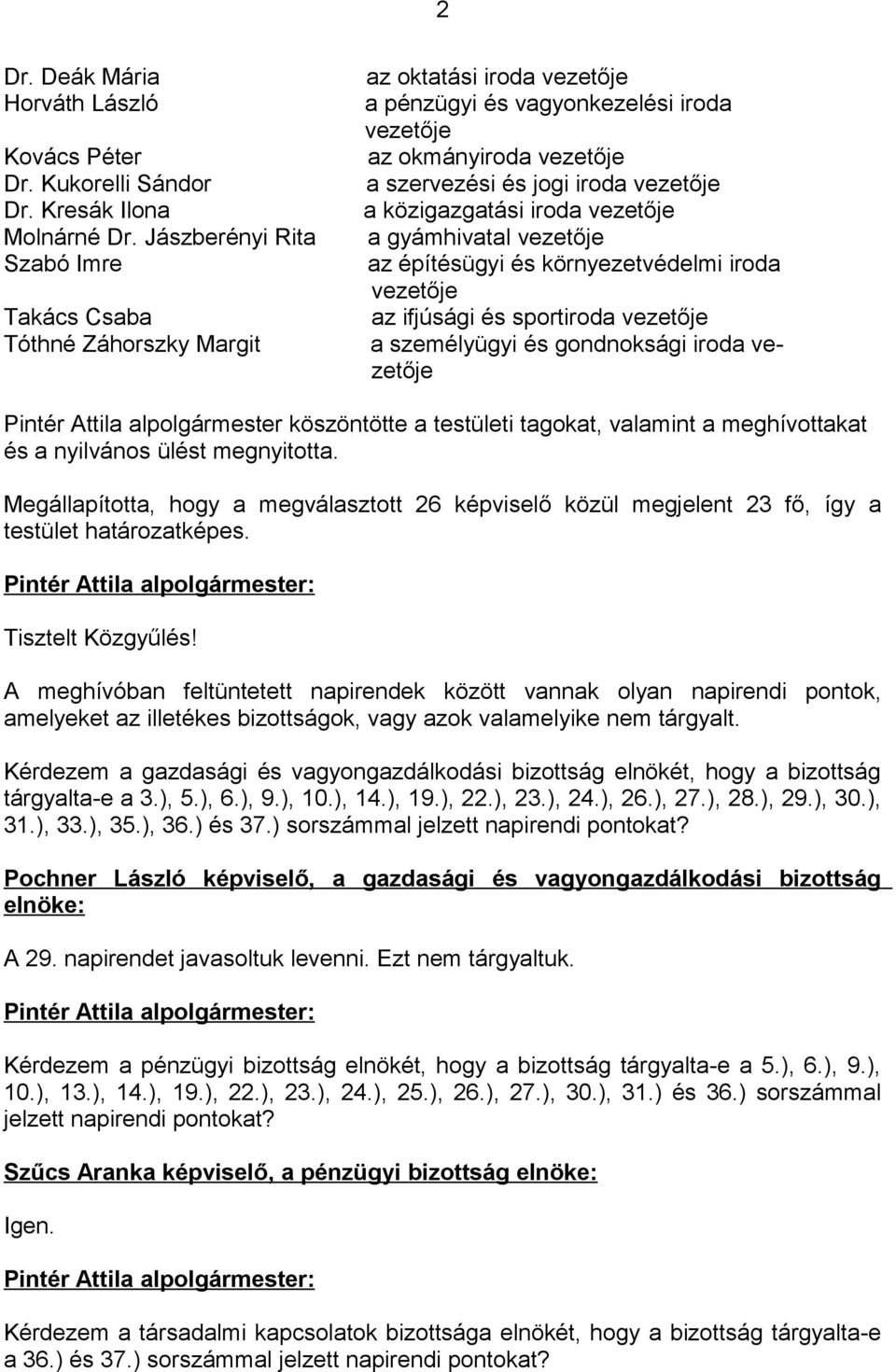 közigazgatási iroda vezetője a gyámhivatal vezetője az építésügyi és környezetvédelmi iroda vezetője az ifjúsági és sportiroda vezetője a személyügyi és gondnoksági iroda vezetője Pintér Attila