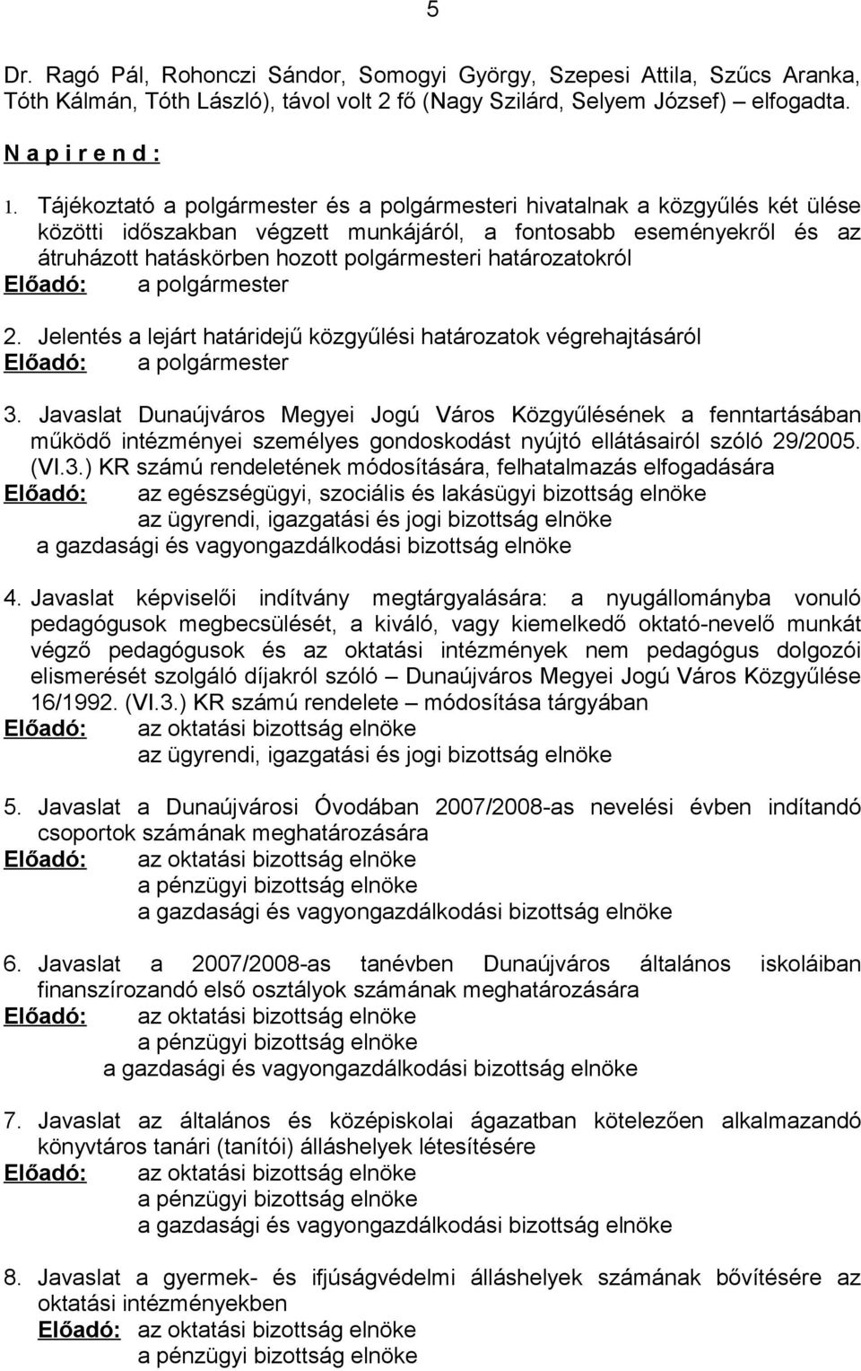 határozatokról Előadó: a polgármester 2. Jelentés a lejárt határidejű közgyűlési határozatok végrehajtásáról Előadó: a polgármester 3.