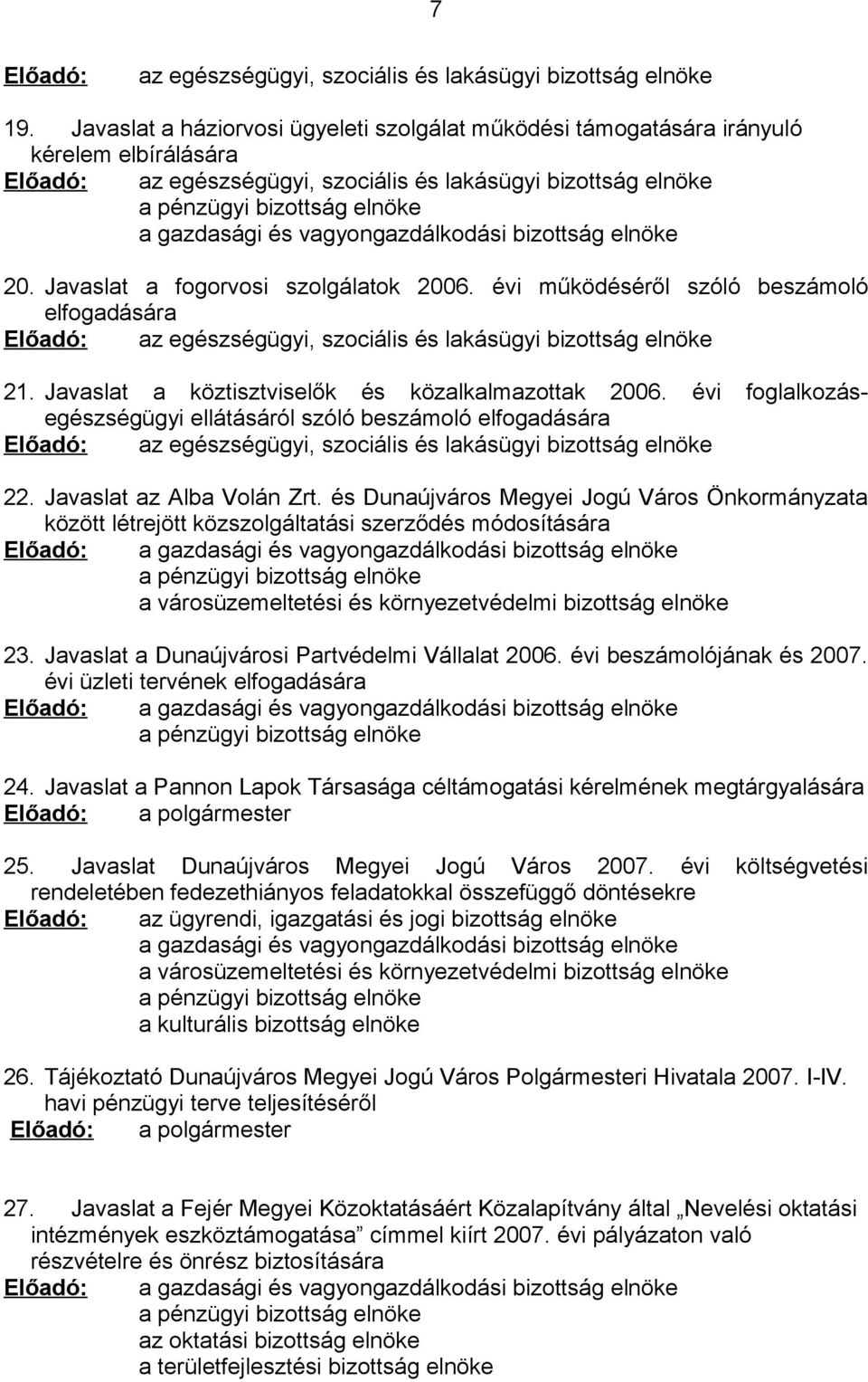 és vagyongazdálkodási bizottság elnöke 20. Javaslat a fogorvosi szolgálatok 2006. évi működéséről szóló beszámoló elfogadására Előadó: az egészségügyi, szociális és lakásügyi bizottság elnöke 21.