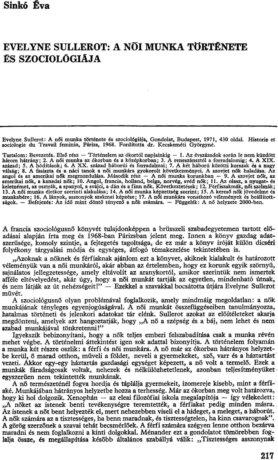 Az évszázadok során le nem küzdött három hátrány; 2. A női munka az ókorban és a középkorban; 3. A reneszánsztól a forradalomig; 4. A XIX. század; 5. A hódítások; 6. A XX.