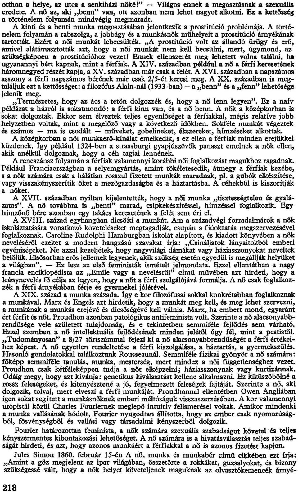 A történelem folyamán a rabszolga, a jobbágy és a munkásnők műhelyeit a prostitúció árnyékának tartották. Ezért a női munkát lebecsülték.