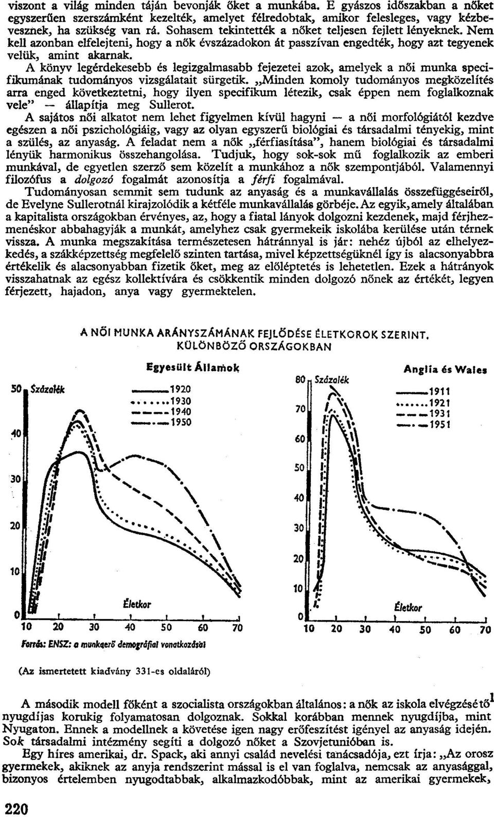 A könyv legérdekesebb és legizgalmasabb fejezetei azok, amelyek a női munka specifikumának tudományos vizsgálatait sürgetik.