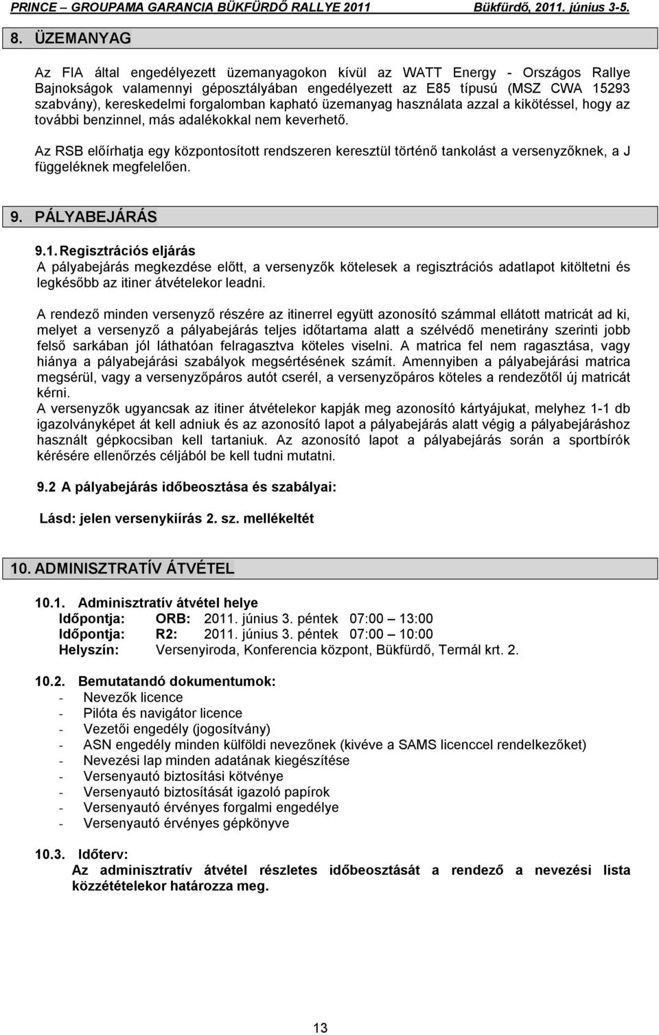 Az RSB előírhatja egy központosított rendszeren keresztül történő tankolást a versenyzőknek, a J függeléknek megfelelően. 9. PÁLYABEJÁRÁS 9.1.