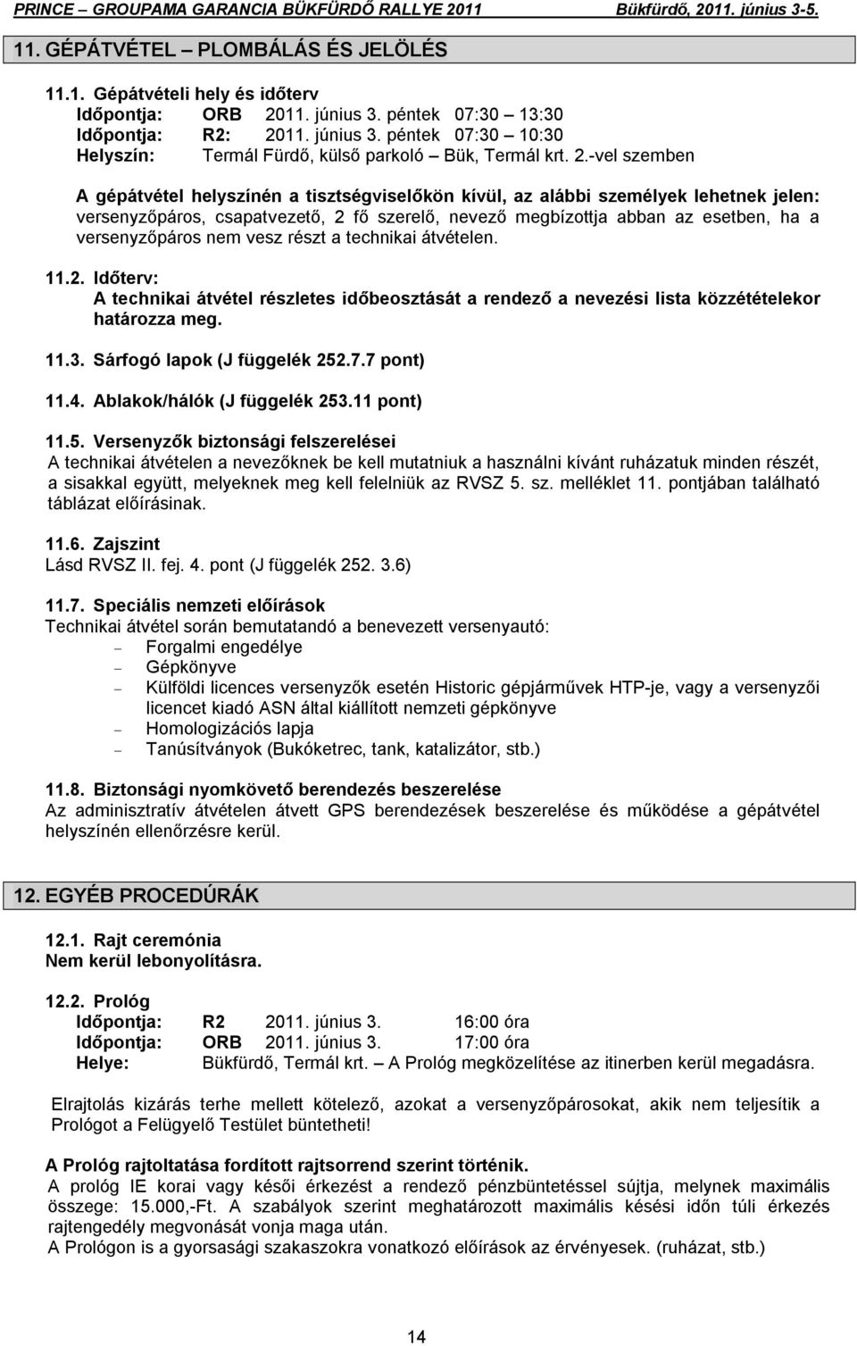 versenyzőpáros nem vesz részt a technikai átvételen. 11.2. Időterv: A technikai átvétel részletes időbeosztását a rendező a nevezési lista közzétételekor határozza meg. 11.3.