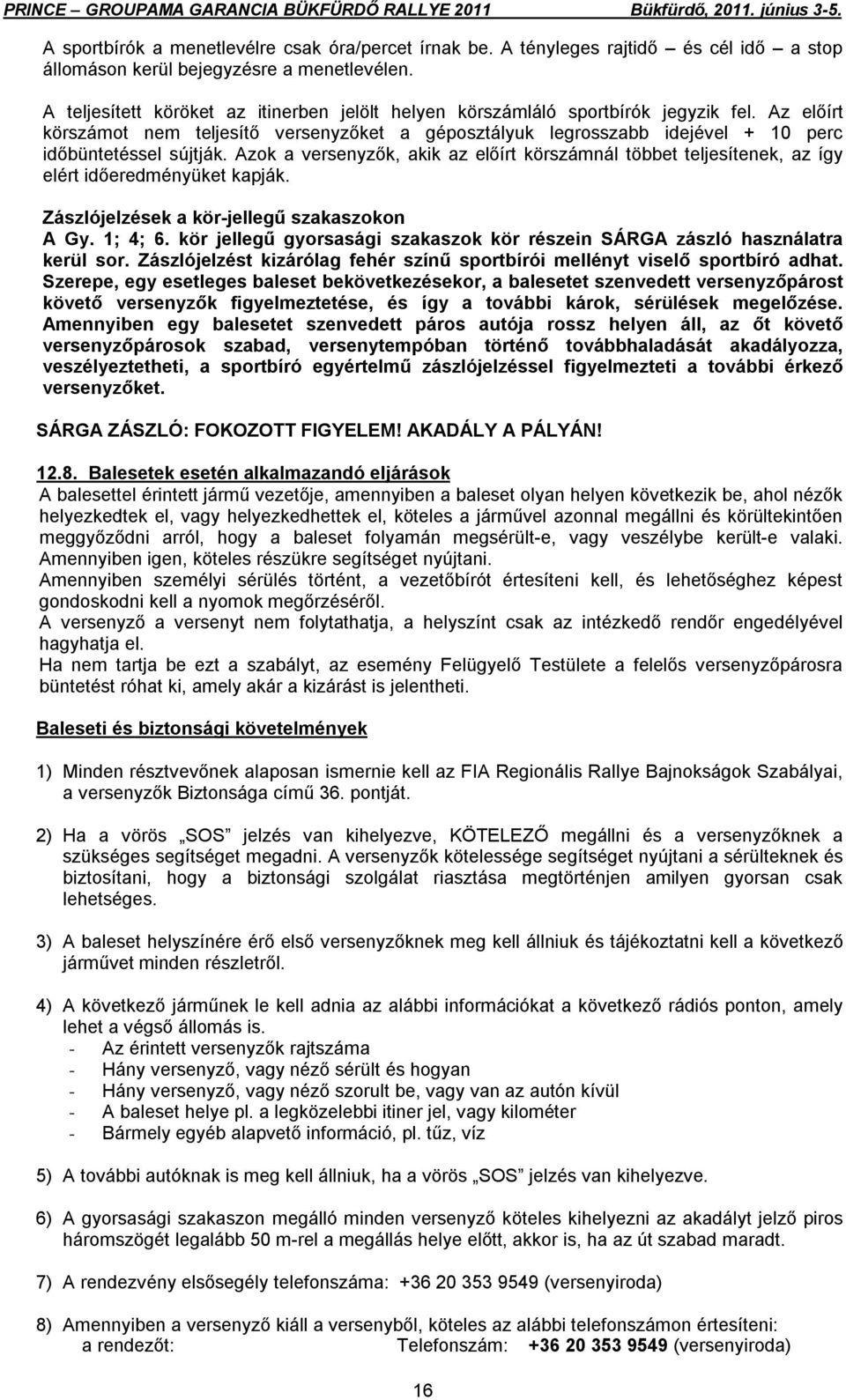 Az előírt körszámot nem teljesítő versenyzőket a géposztályuk legrosszabb idejével + 10 perc időbüntetéssel sújtják.