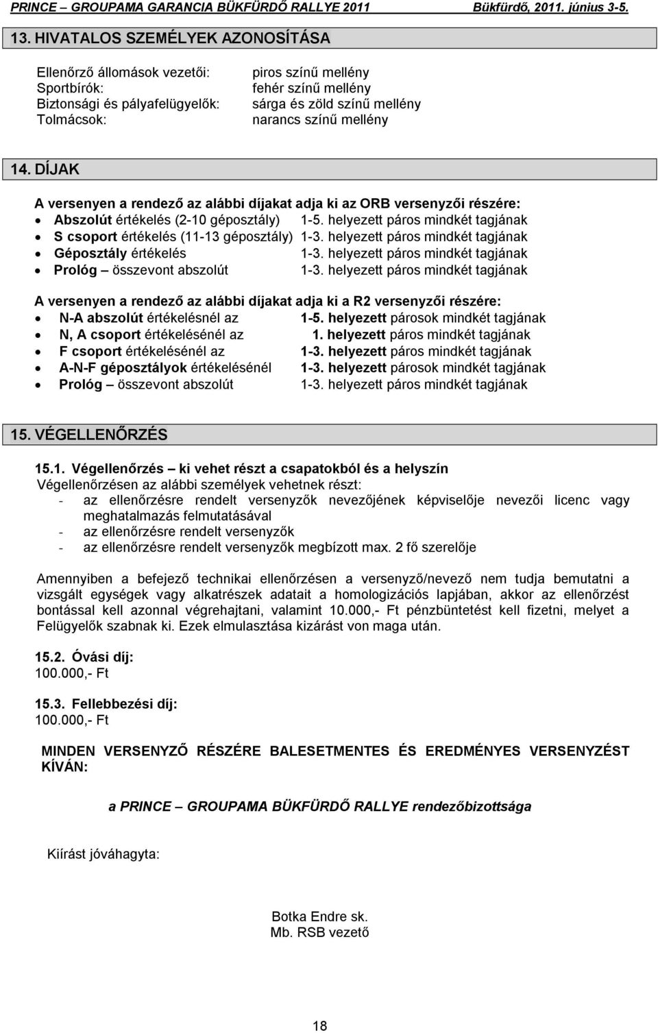 helyezett páros mindkét tagjának S csoport értékelés (11-13 géposztály) 1-3. helyezett páros mindkét tagjának Géposztály értékelés 1-3. helyezett páros mindkét tagjának Prológ összevont abszolút 1-3.