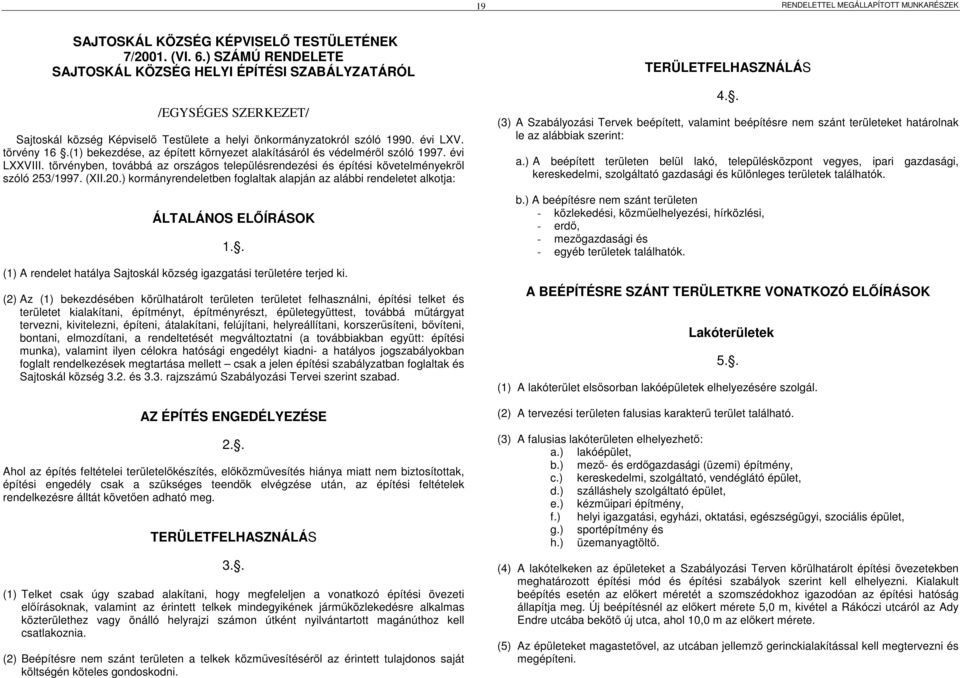 (1) bekezdése, az épített környezet alakításáról és védelmérıl szóló 1997. évi LXXVIII. törvényben, továbbá az országos településrendezési és építési követelményekrıl szóló 253/1997. (XII.20.