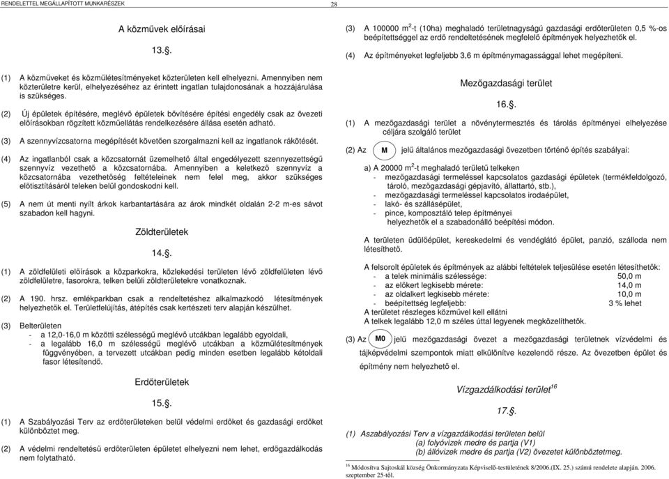 (4) Az építményeket legfeljebb 3,6 m építménymagassággal lehet megépíteni. (1) A közmőveket és közmőlétesítményeket közterületen kell elhelyezni.