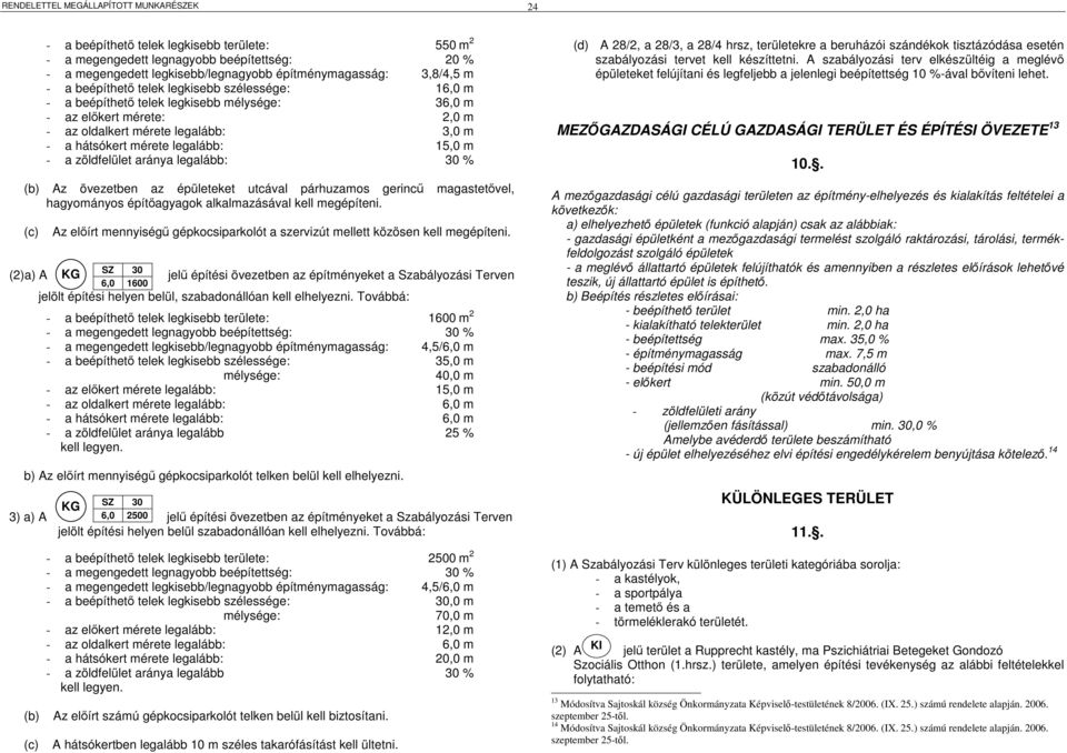 15,0 m - a zöldfelület aránya legalább: 30 % (b) Az övezetben az épületeket utcával párhuzamos gerincő magastetıvel, hagyományos építıagyagok alkalmazásával kell megépíteni.