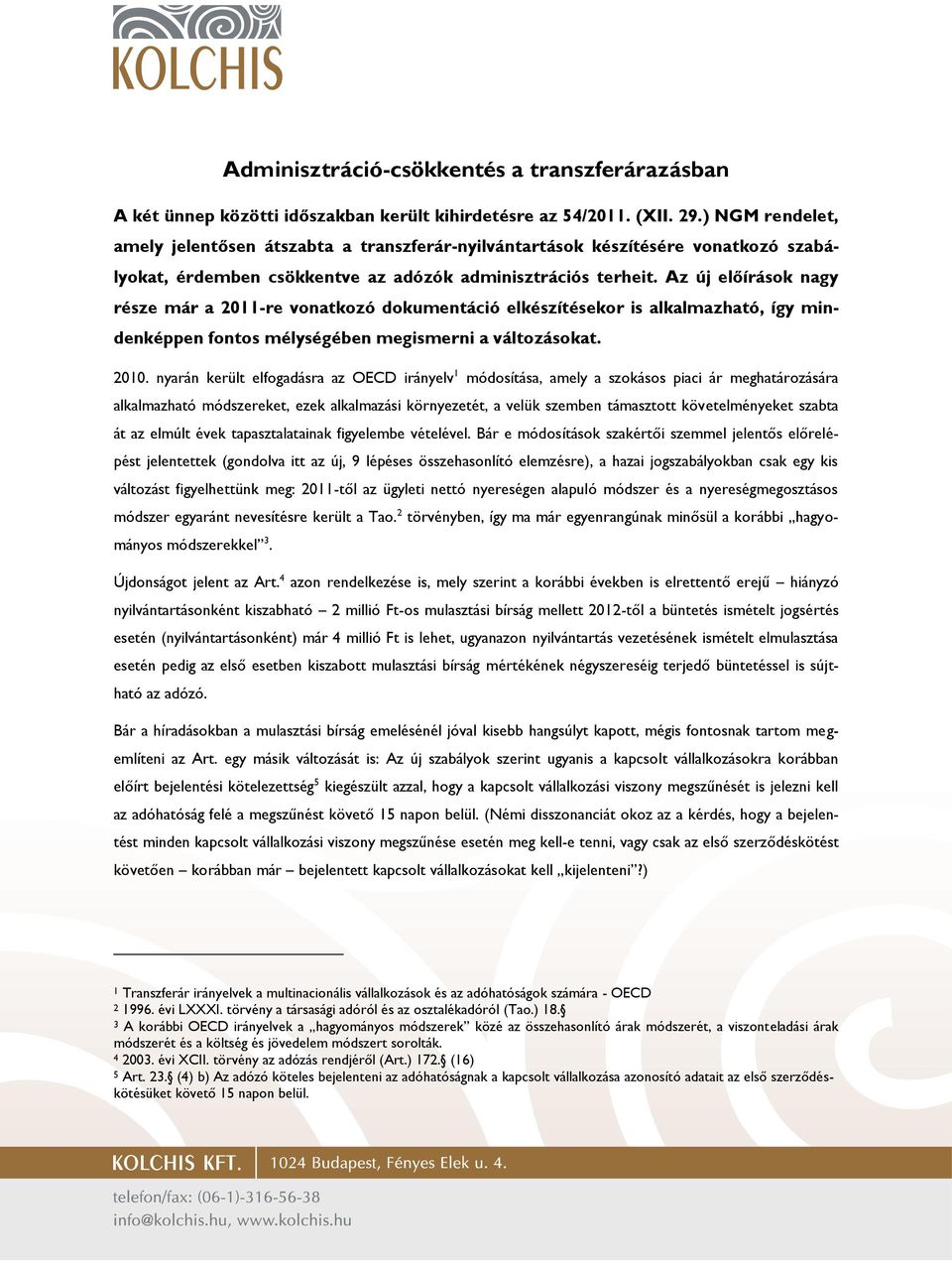 Az új előírások nagy része már a 2011-re vonatkozó dokumentáció elkészítésekor is alkalmazható, így mindenképpen fontos mélységében megismerni a változásokat. 2010.