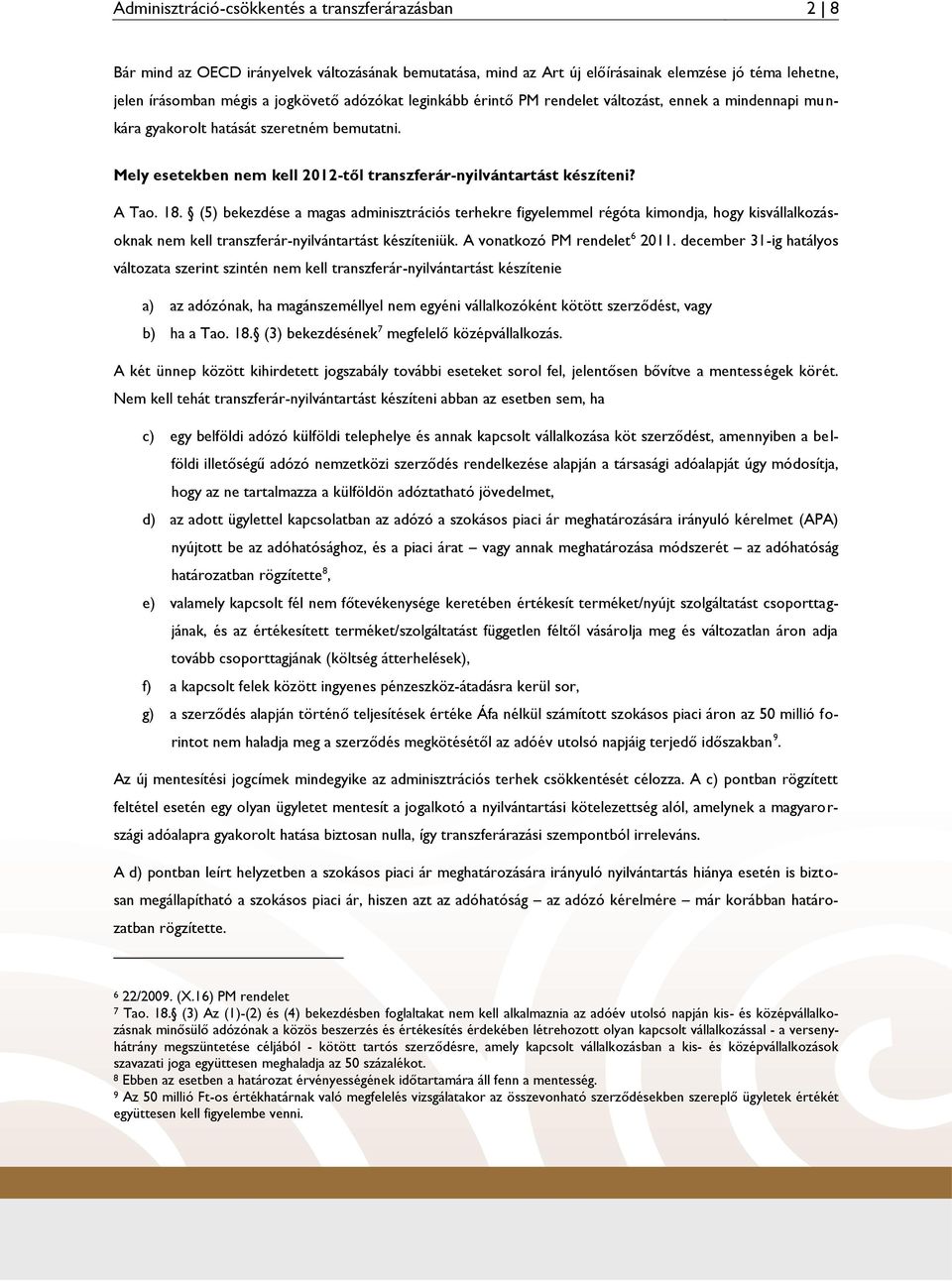 (5) bekezdése a magas adminisztrációs terhekre figyelemmel régóta kimondja, hogy kisvállalkozásoknak nem kell transzferár-nyilvántartást készíteniük. A vonatkozó PM rendelet 6 2011.