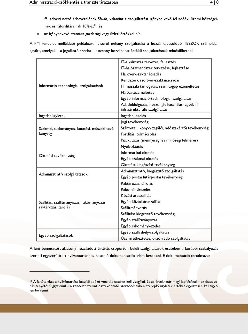 A PM rendelet melléklete példálózva felsorol néhány szolgáltatást a hozzá kapcsolódó TESZOR számokkal együtt, amelyek a jogalkotó szerint alacsony hozzáadott értékű szolgáltatásnak minősülhetnek: