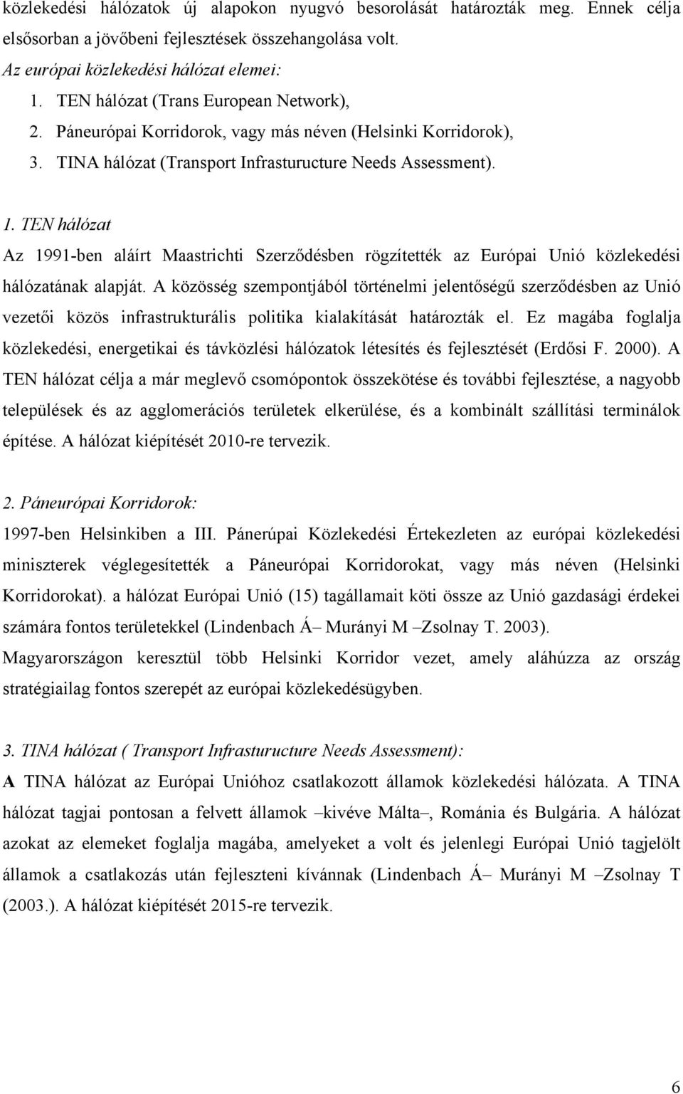 TEN hálózat Az 1991-ben aláírt Maastrichti Szerződésben rögzítették az Európai Unió közlekedési hálózatának alapját.