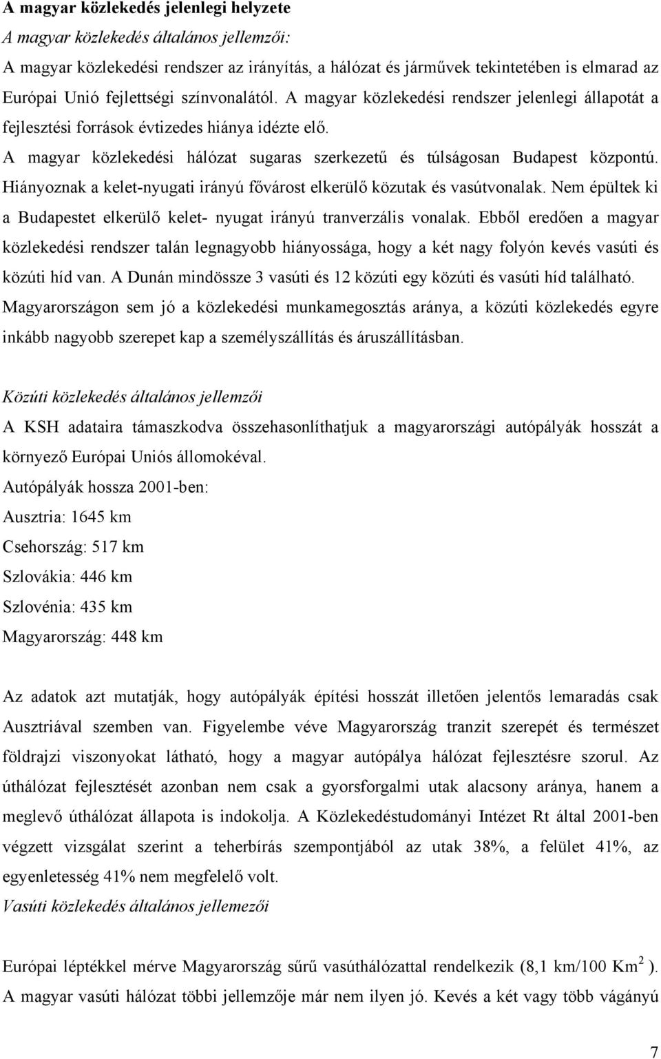 Hiányoznak a kelet-nyugati irányú fővárost elkerülő közutak és vasútvonalak. Nem épültek ki a Budapestet elkerülő kelet- nyugat irányú tranverzális vonalak.