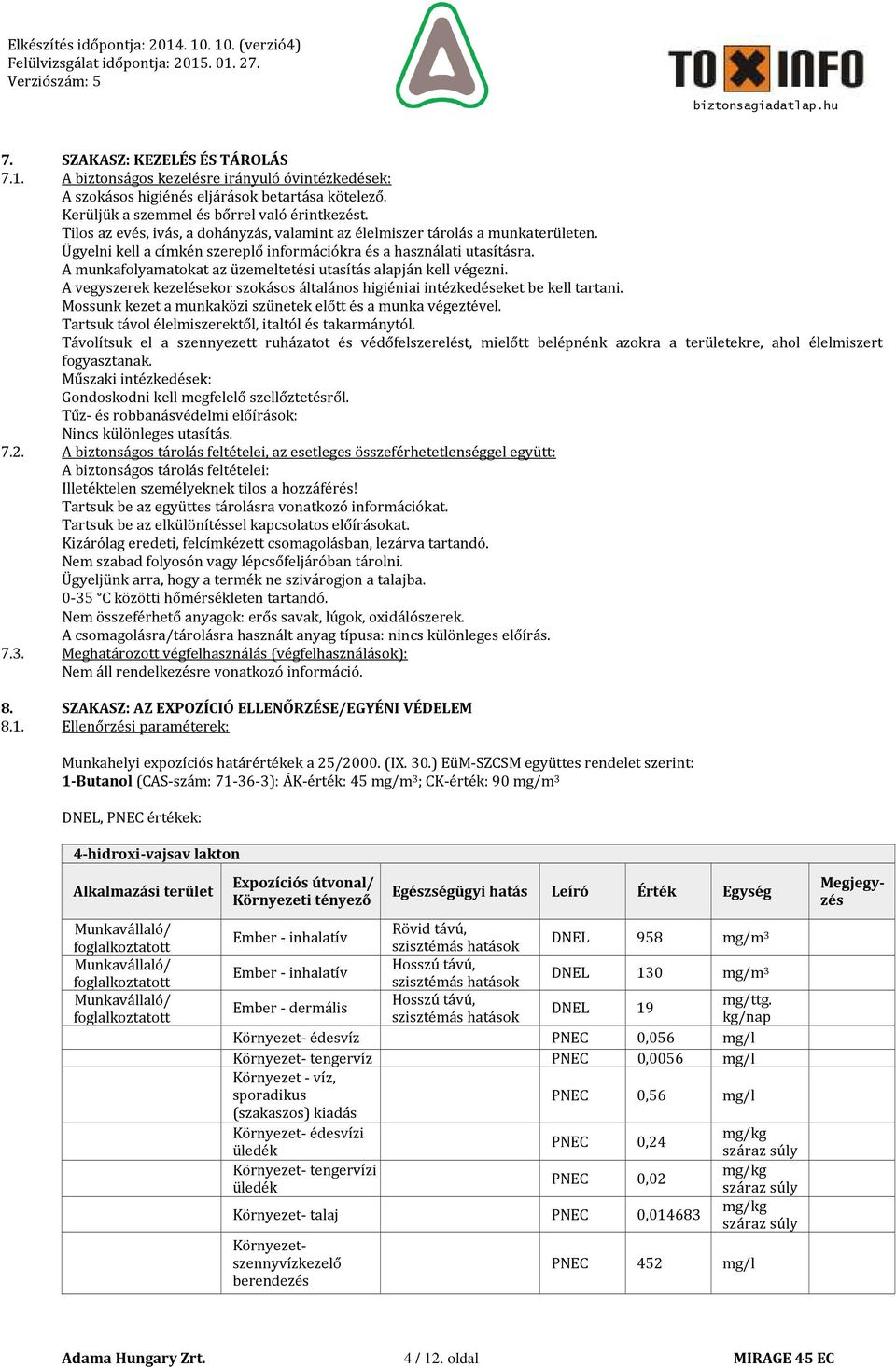 A munkafolyamatokat az üzemeltetési utasítás alapján kell végezni. A vegyszerek kezelésekor szokásos általános higiéniai intézkedéseket be kell tartani.