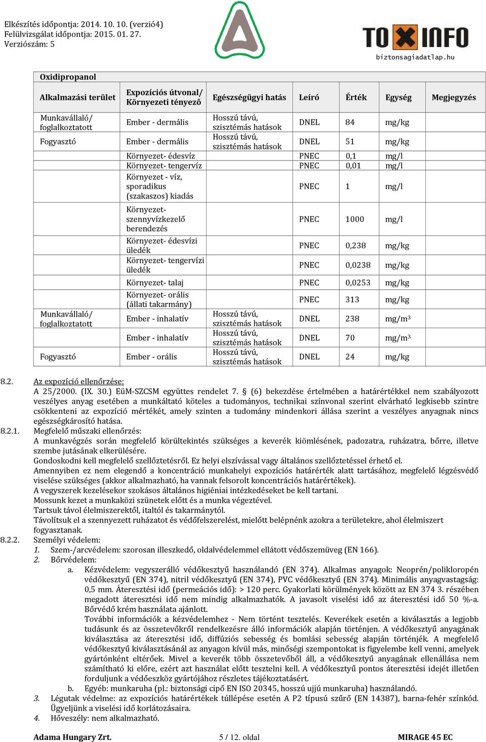 kiadás Környezetszennyvízkezelő berendezés Környezet- édesvízi üledék Környezet- tengervízi üledék PNEC 1000 mg/l PNEC 0,238 mg/kg PNEC 0,0238 mg/kg Környezet- talaj PNEC 0,0253 mg/kg Környezet-