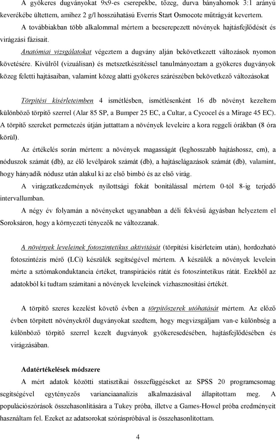 Kívülről (vizuálisan) és metszetkészítéssel tanulmányoztam a gyökeres dugványok közeg feletti hajtásaiban, valamint közeg alatti gyökeres szárészében bekövetkező változásokat Törpítési kísérleteimben