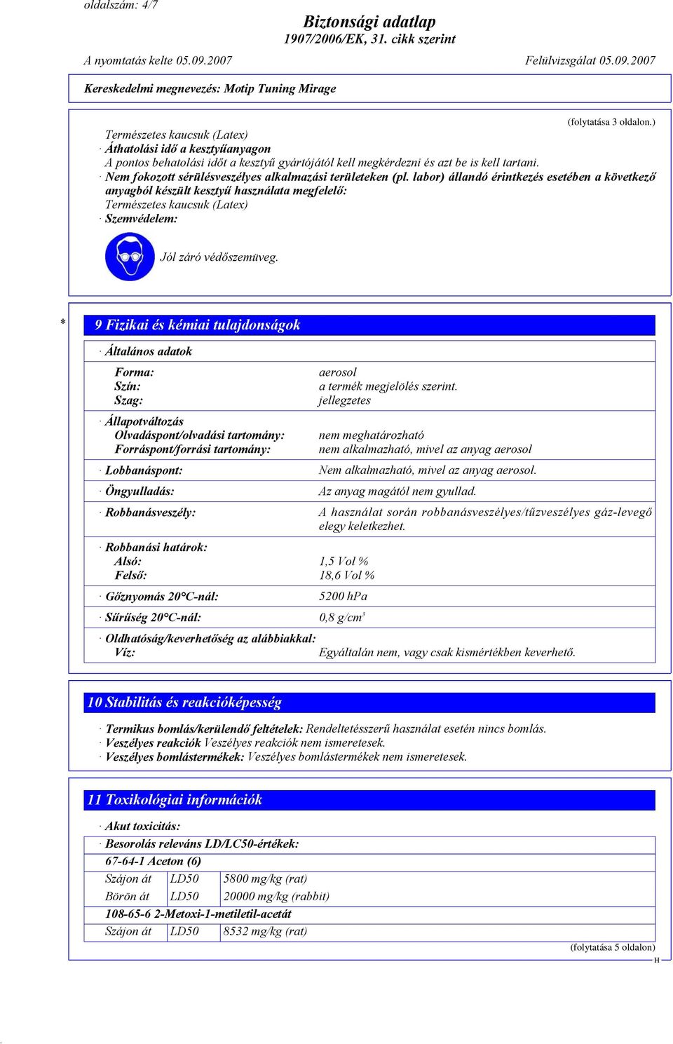 labor) állandó érintkezés esetében a következő anyagból készült kesztyű használata megfelelő: Természetes kaucsuk (Latex) Szemvédelem: Jól záró védőszemüveg.