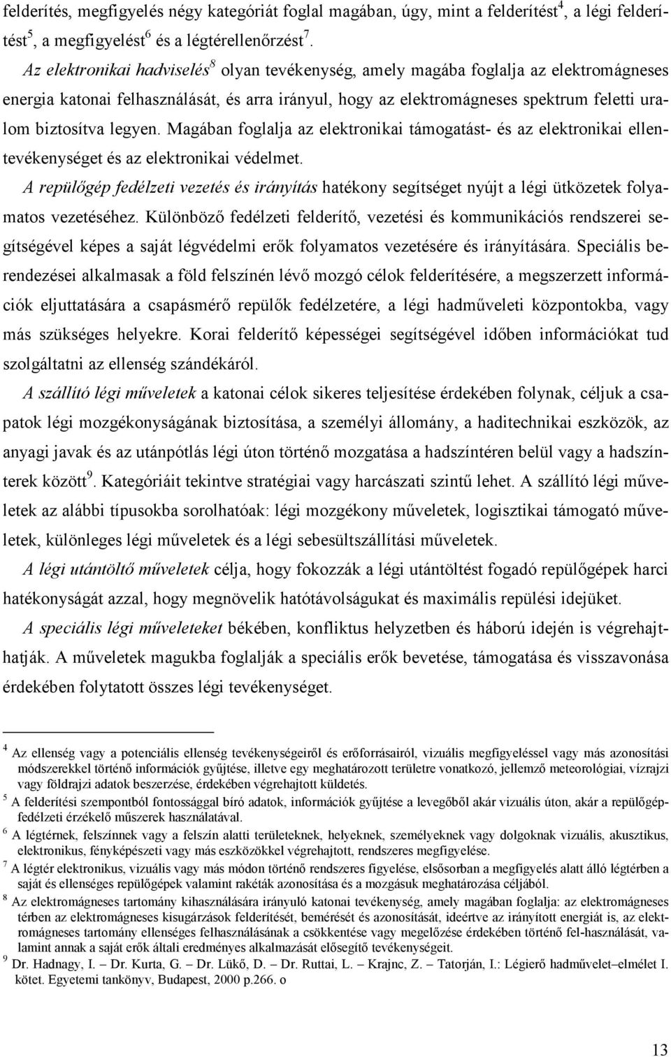 legyen. Magában foglalja az elektronikai támogatást- és az elektronikai ellentevékenységet és az elektronikai védelmet.