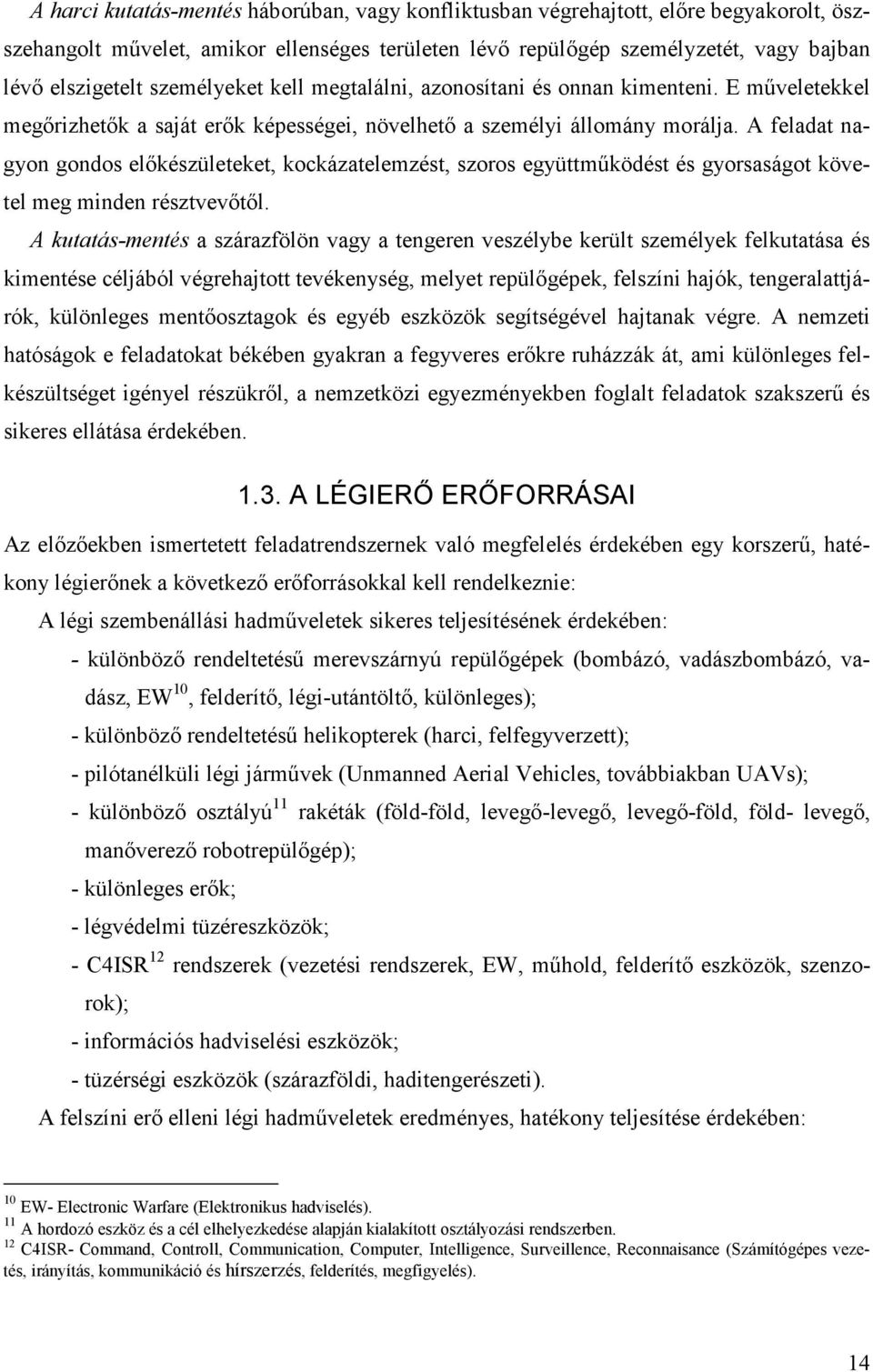 A feladat nagyon gondos elıkészületeket, kockázatelemzést, szoros együttmőködést és gyorsaságot követel meg minden résztvevıtıl.