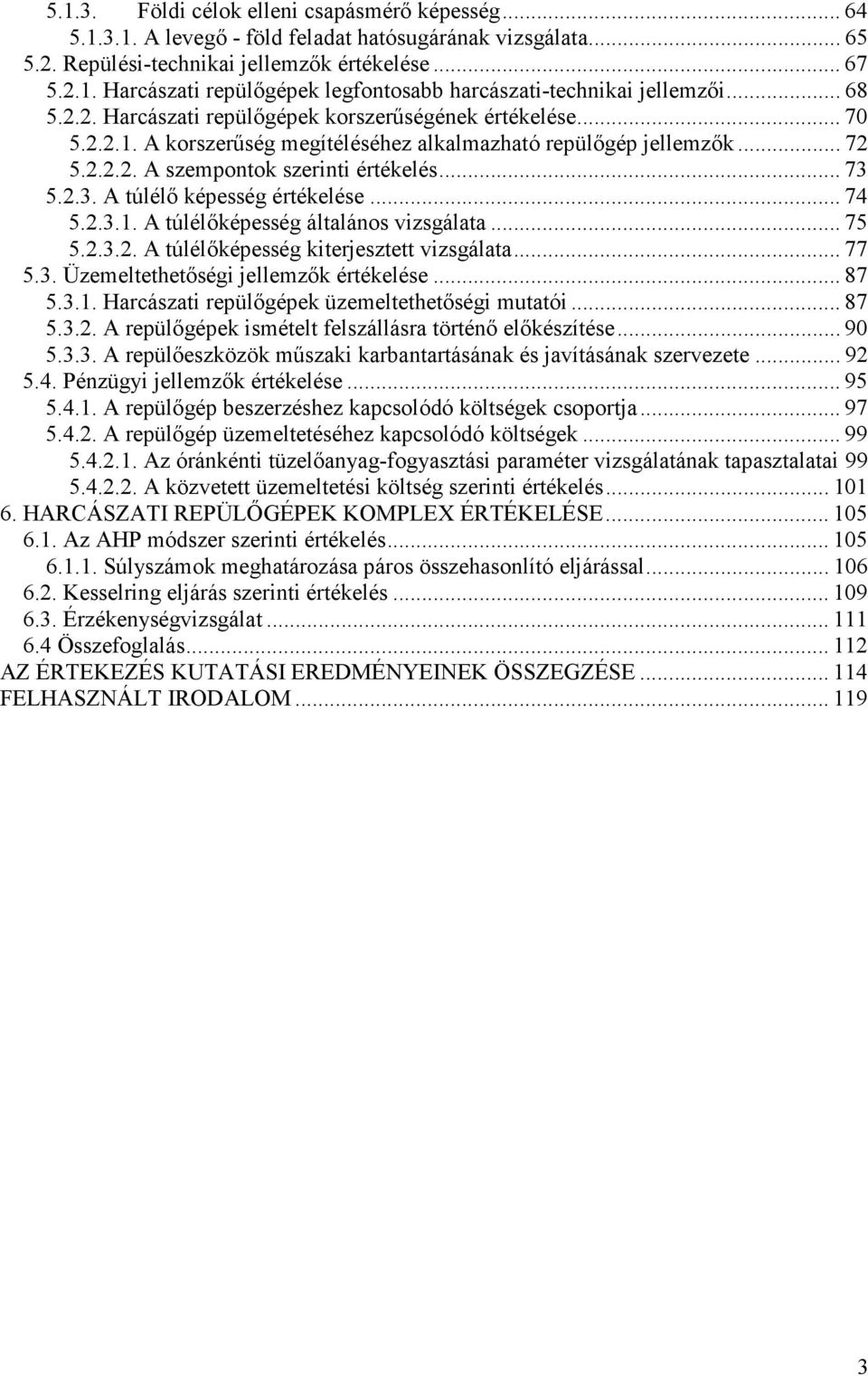 5.2.3. A túlélı képesség értékelése... 74 5.2.3.1. A túlélıképesség általános vizsgálata... 75 5.2.3.2. A túlélıképesség kiterjesztett vizsgálata... 77 5.3. Üzemeltethetıségi jellemzık értékelése.