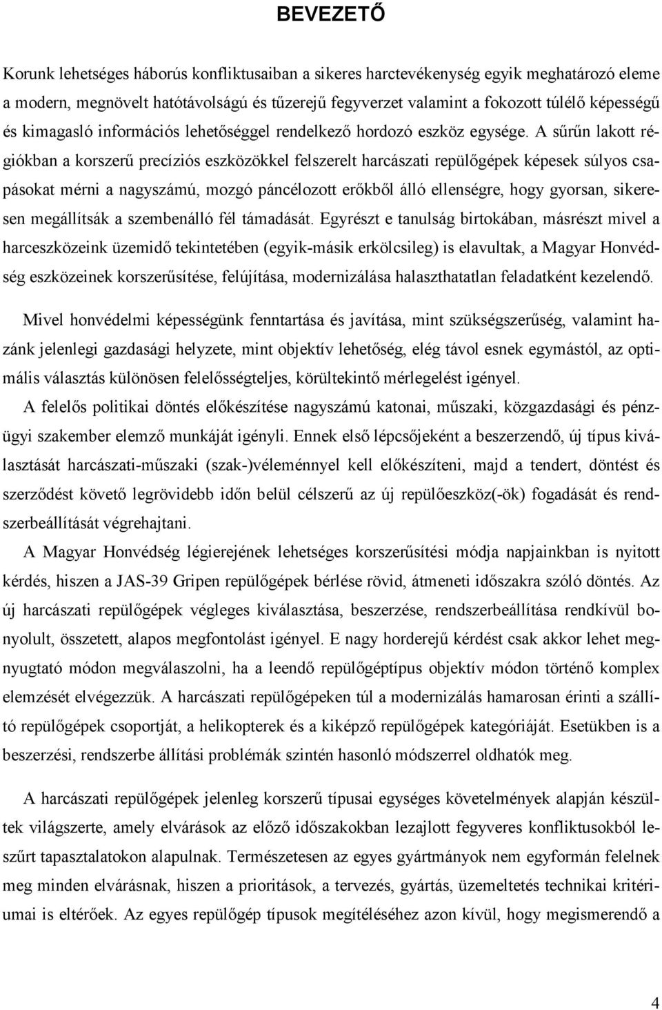 A sőrőn lakott régiókban a korszerő precíziós eszközökkel felszerelt harcászati repülıgépek képesek súlyos csapásokat mérni a nagyszámú, mozgó páncélozott erıkbıl álló ellenségre, hogy gyorsan,