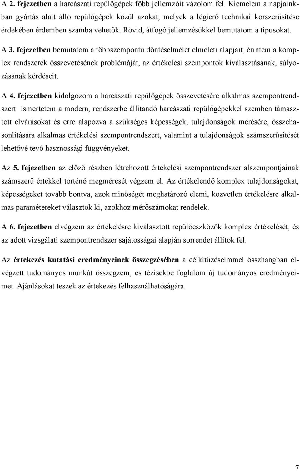 A 3. fejezetben bemutatom a többszempontú döntéselmélet elméleti alapjait, érintem a komplex rendszerek összevetésének problémáját, az értékelési szempontok kiválasztásának, súlyozásának kérdéseit.