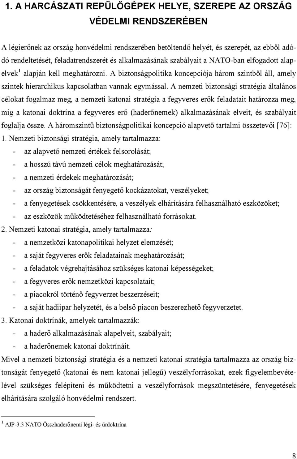 A biztonságpolitika koncepciója három szintbıl áll, amely szintek hierarchikus kapcsolatban vannak egymással.