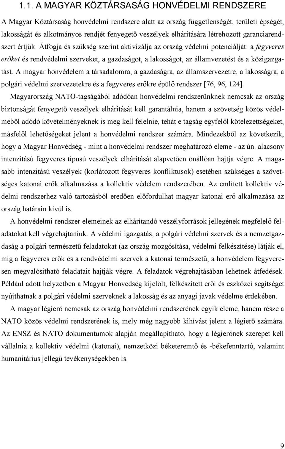 Átfogja és szükség szerint aktivizálja az ország védelmi potenciálját: a fegyveres erıket és rendvédelmi szerveket, a gazdaságot, a lakosságot, az államvezetést és a közigazgatást.