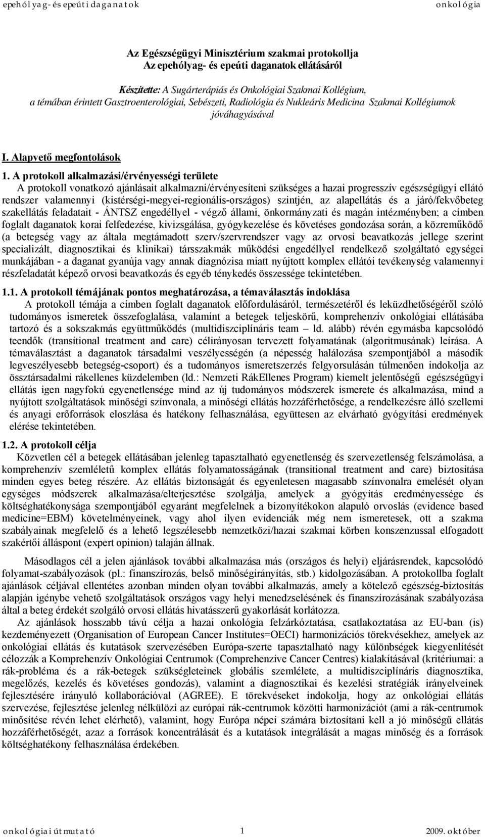 A protokoll alkalmazási/érvényességi területe A protokoll vonatkozó ajánlásait alkalmazni/érvényesíteni szükséges a hazai progresszív egészségügyi ellátó rendszer valamennyi