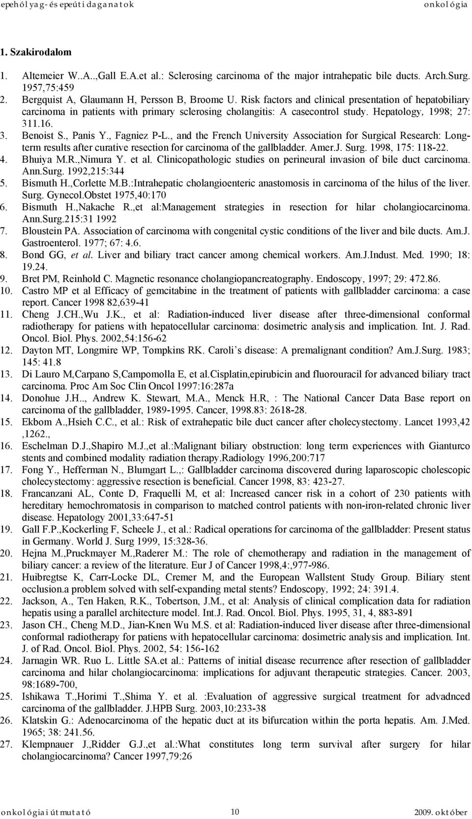 , Fagniez P-L., and the French University Association for Surgical Research: Longterm results after curative resection for carcinoma of the gallbladder. Amer.J. Surg. 1998, 175: 118-22. 4. Bhuiya M.R.,Nimura Y.