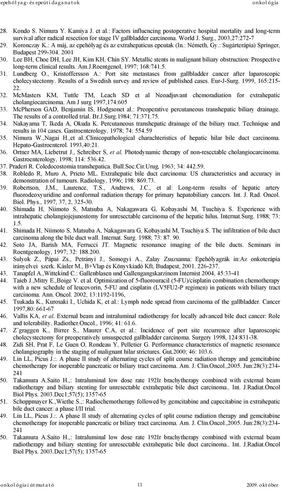 Metallic stents in malignant biliary obstruction: Prospective long-term clinical results. Am.J.Roentgenol, 1997; 168:741.5. 31. Lundberg O., Kristoffersson A.