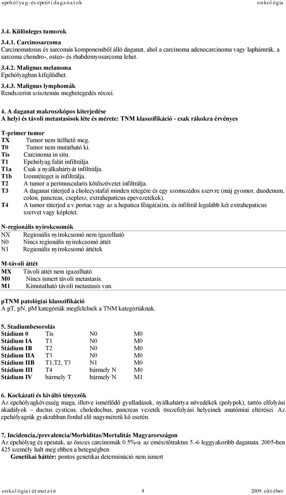 Malignus melanoma Epehólyagban kifejlődhet. 3.4.3. Malignus lymphomák Rendszerint szisztemás megbetegedés részei. 4.