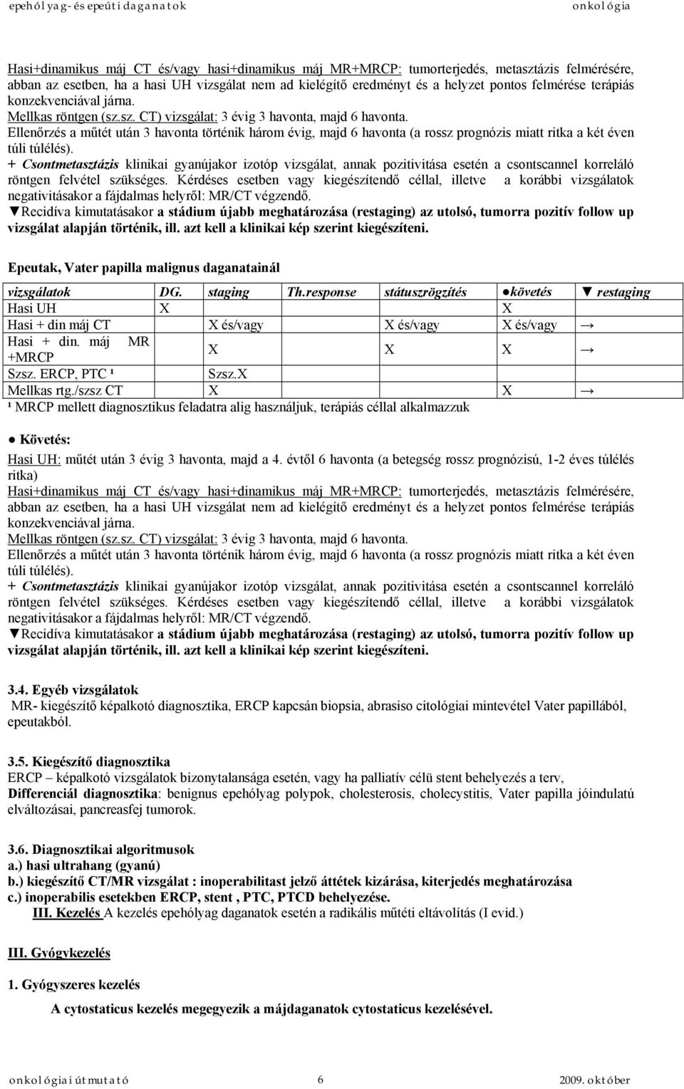 Ellenőrzés a műtét után 3 havonta történik három évig, majd 6 havonta (a rossz prognózis miatt ritka a két éven túli túlélés).