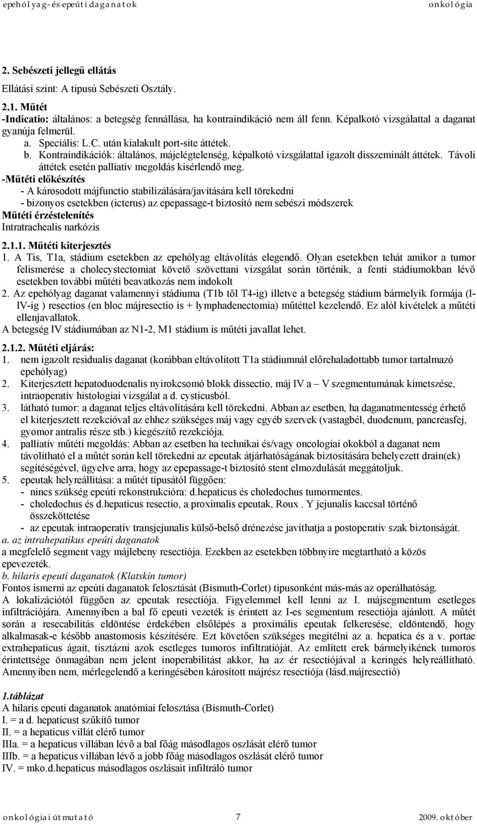 Kontraindikációk: általános, májelégtelenség, képalkotó vizsgálattal igazolt disszeminált áttétek. Távoli áttétek esetén palliatív megoldás kisérlendő meg.