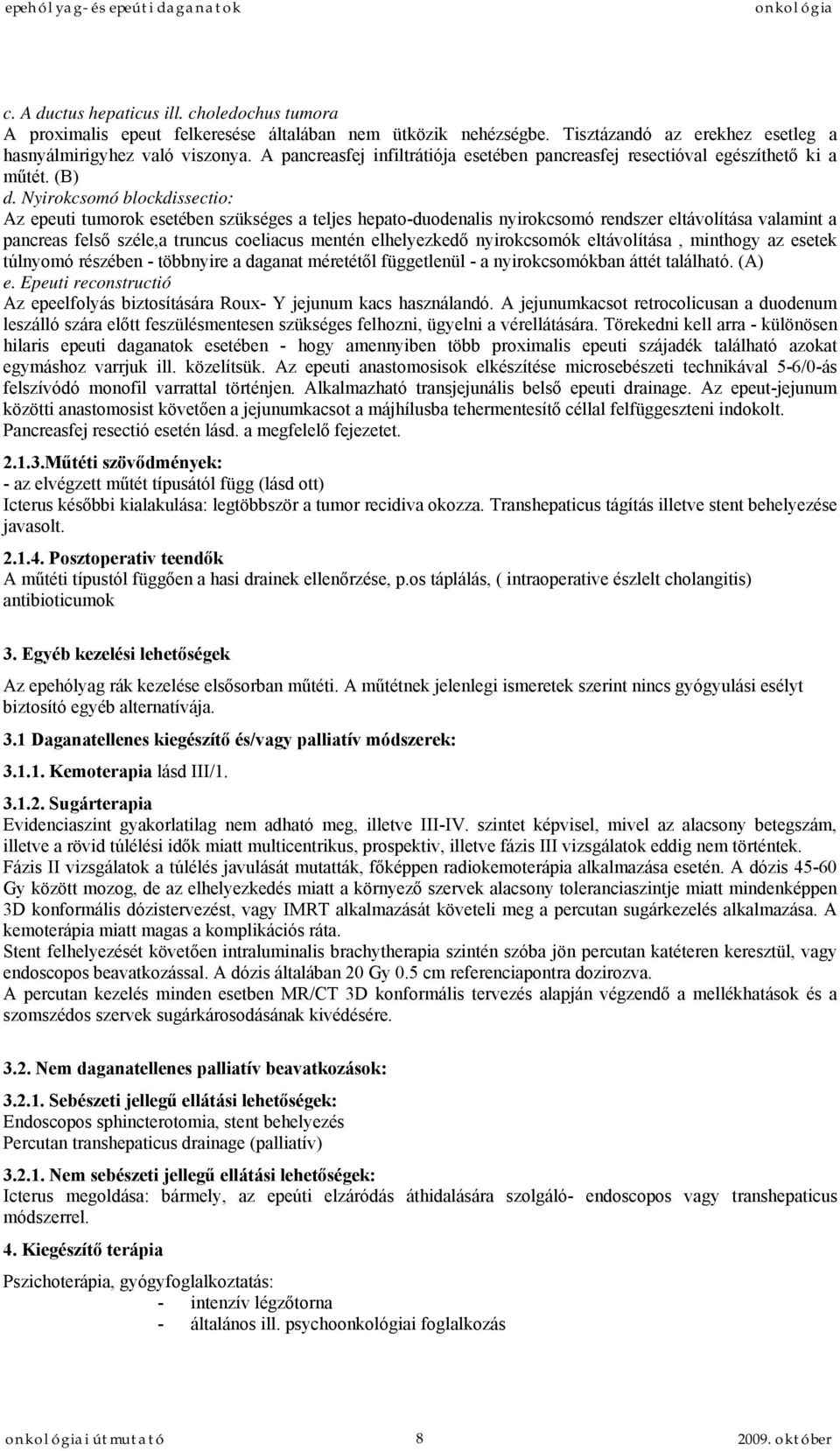 Nyirokcsomó blockdissectio: Az epeuti tumorok esetében szükséges a teljes hepato-duodenalis nyirokcsomó rendszer eltávolítása valamint a pancreas felső széle,a truncus coeliacus mentén elhelyezkedő