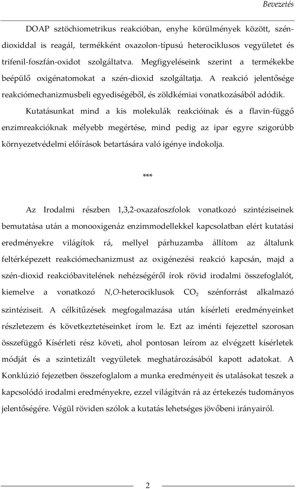 Kutatásunkat mind a kis molekulák reakcióinak és a flavin-függő enzimreakcióknak mélyebb megértése, mind pedig az ipar egyre szigorúbb környezetvédelmi előírások betartására való igénye indokolja.