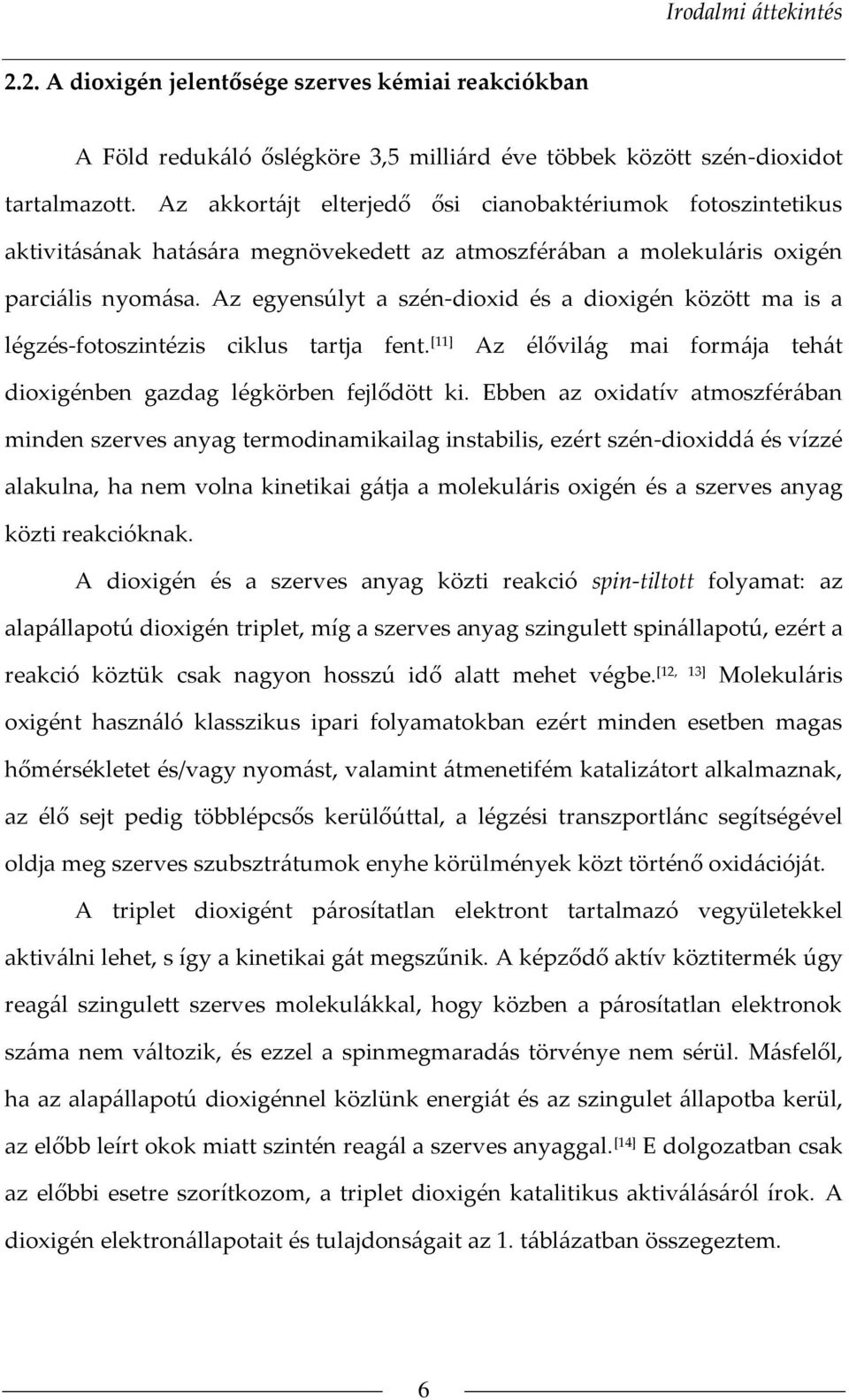 Az egyensúlyt a szén-dioxid és a dioxigén között ma is a légzés-fotoszintézis ciklus tartja fent. [11] Az élővilág mai formája tehát dioxigénben gazdag légkörben fejlődött ki.